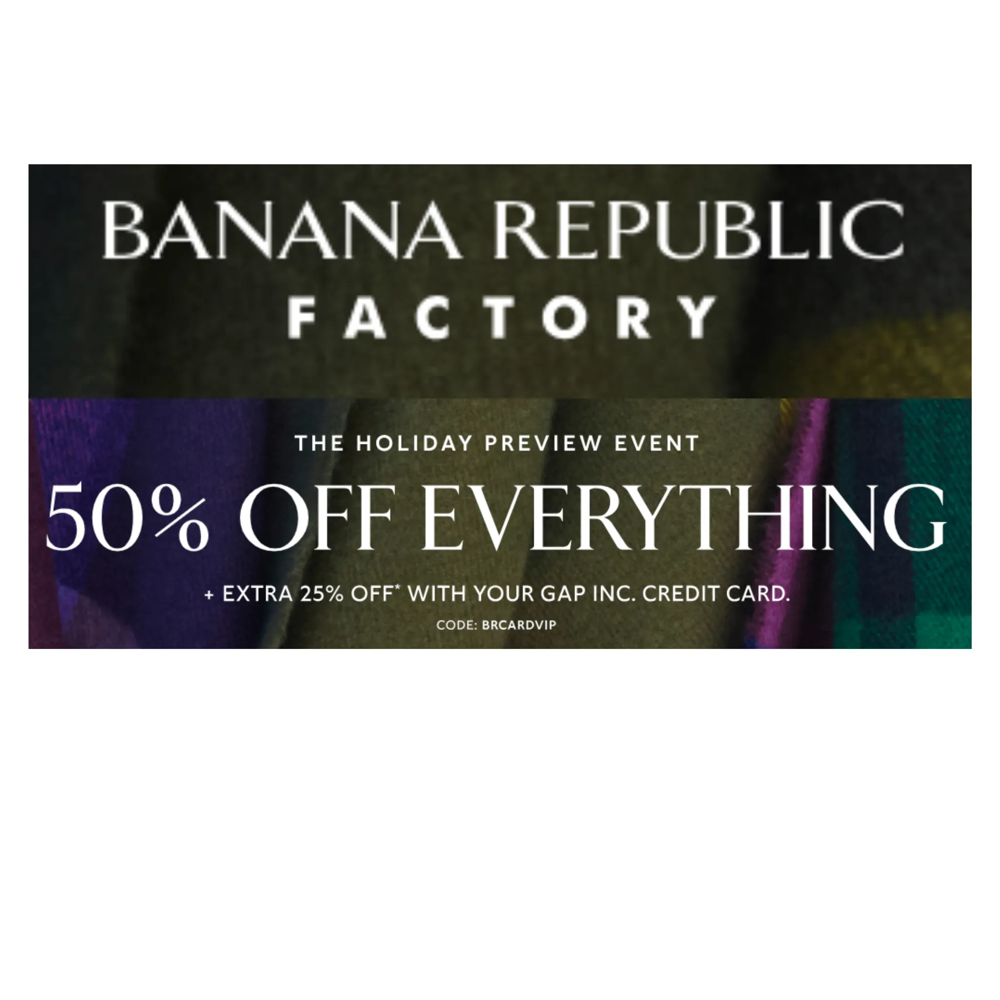 Banana Republic Factory- 50% OFF EVERYTHING   EXTRA 15% OFF!